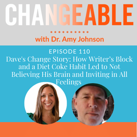 Dave’s Change Story: How Writer’s Block and a Diet Coke Habit Led to Not Believing His Brain and Inviting in All Feelings