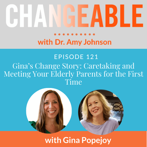 Gina’s Change Story: Caretaking and Meeting Your Elderly Parents for the First Time
