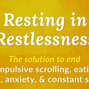 Resting in Restlessness Course: The solution to compulsive scrolling, eating, buying, anxiety, and constant seeking.